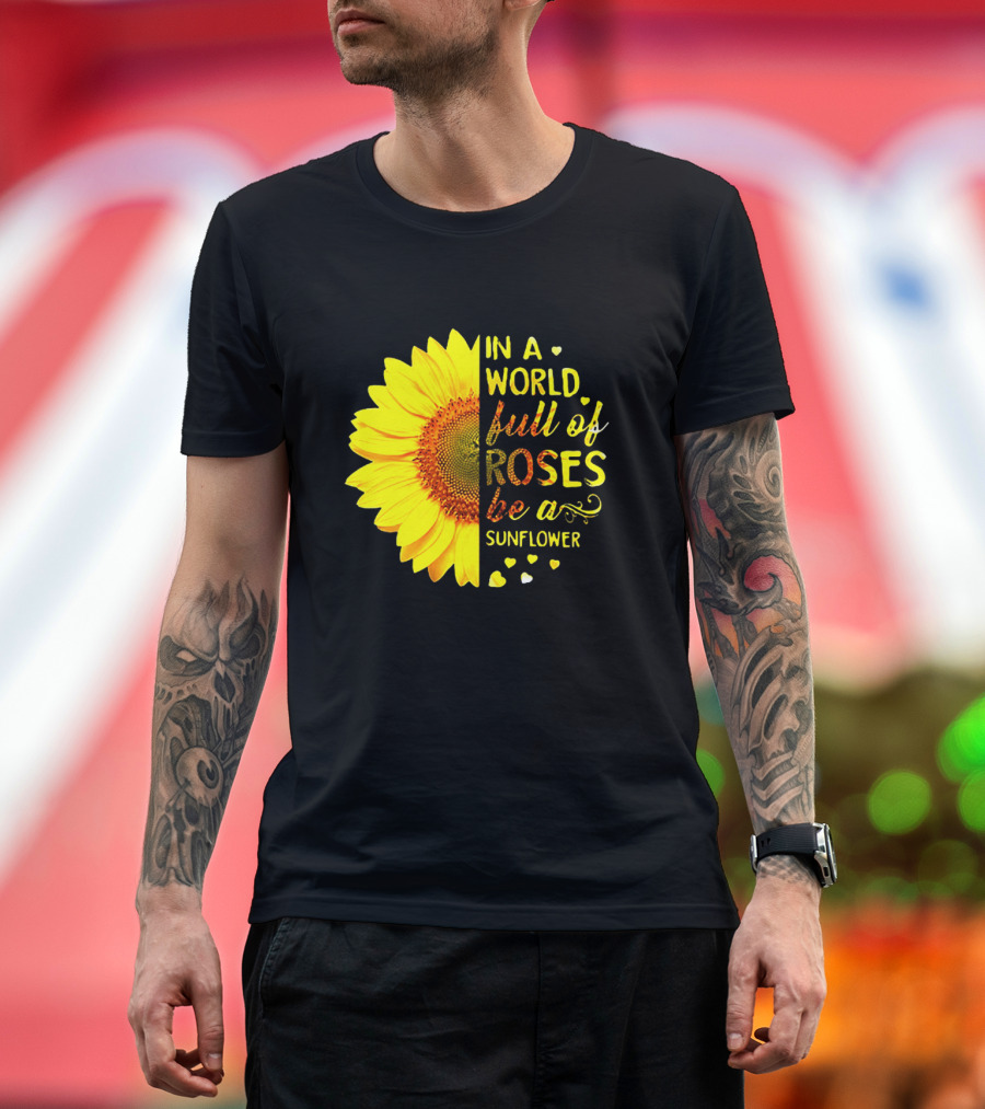 In A World Full Of Roses Be A Sunflower Heart Motif T-Shirt