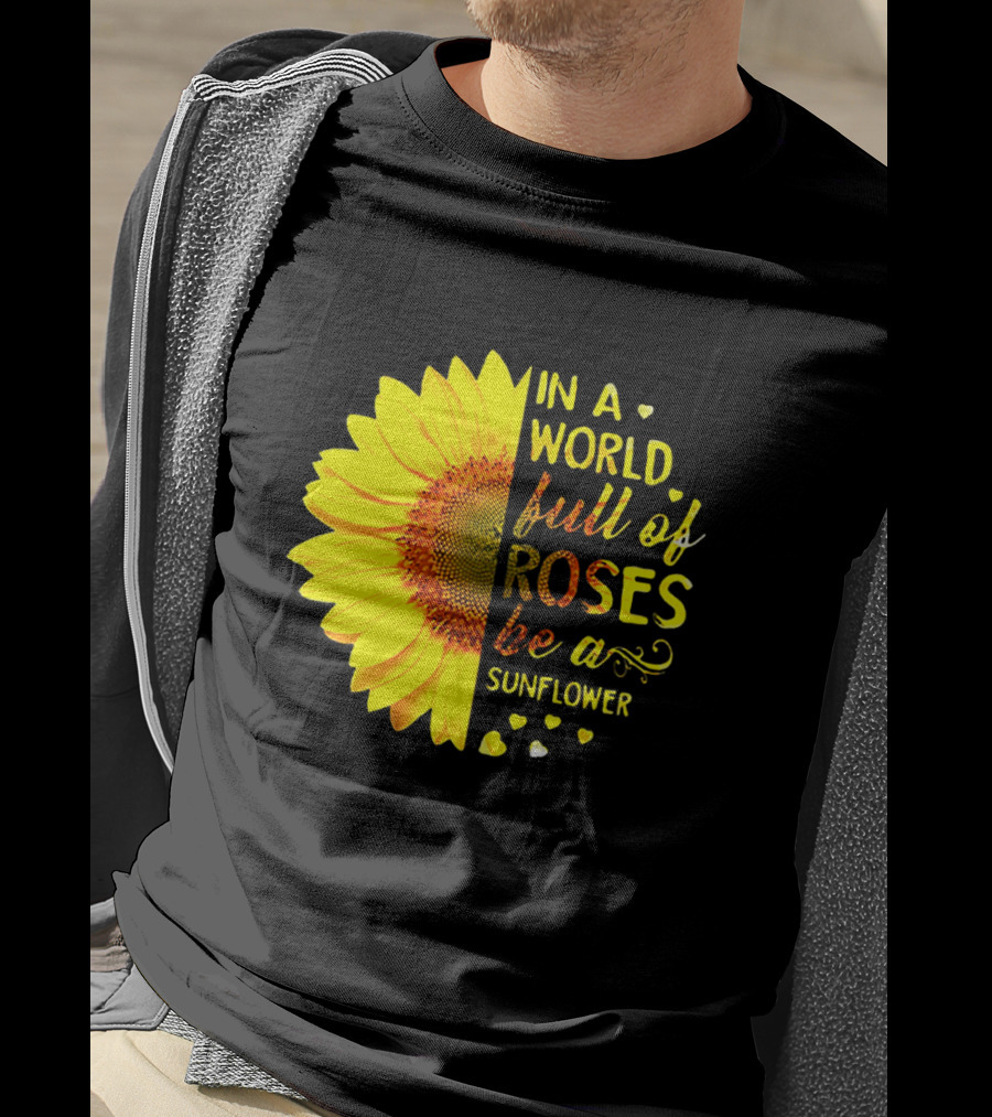In A World Full Of Roses Be A Sunflower Heart Motif T-Shirt