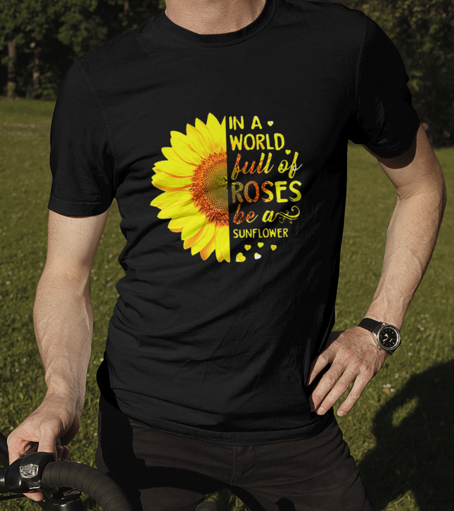 In A World Full Of Roses Be A Sunflower Heart Motif T-Shirt
