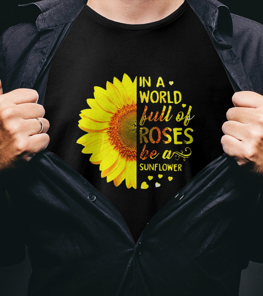 In A World Full Of Roses Be A Sunflower Heart Motif T-Shirt