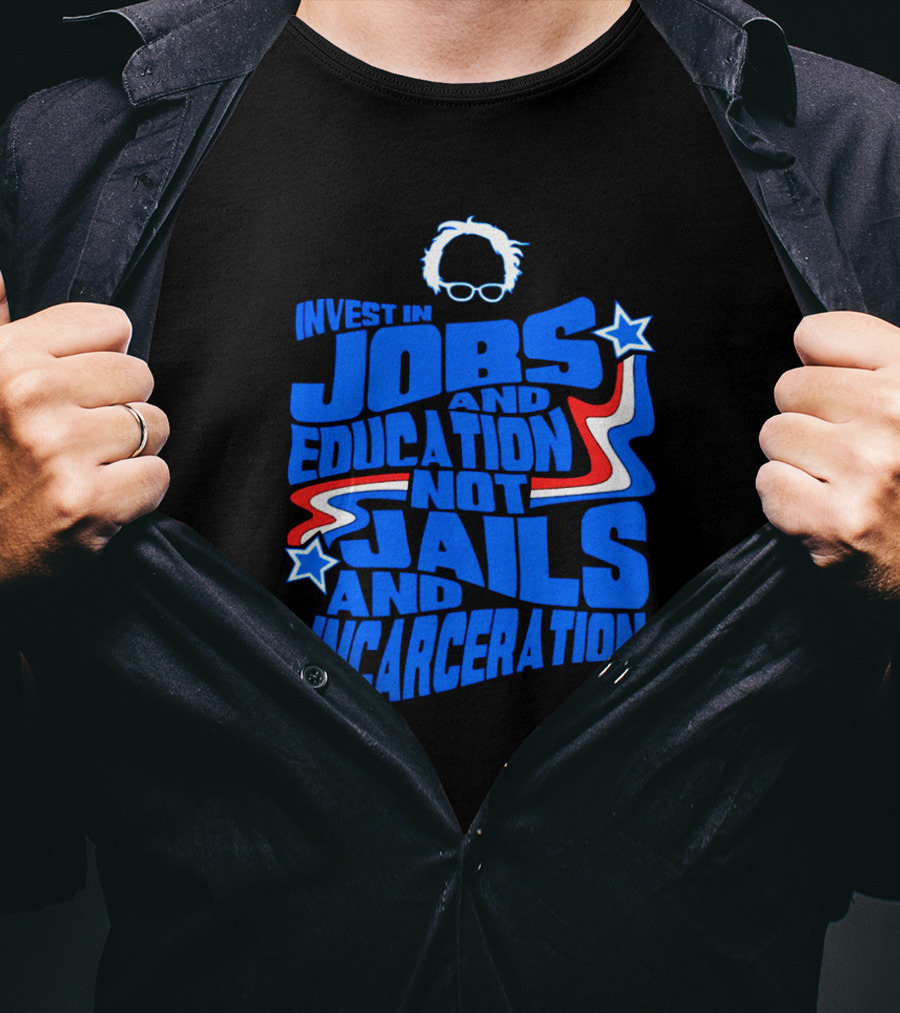 Invest In Jobs And Education Not Jails And Incarceration Bernie Sanders T-Shirt