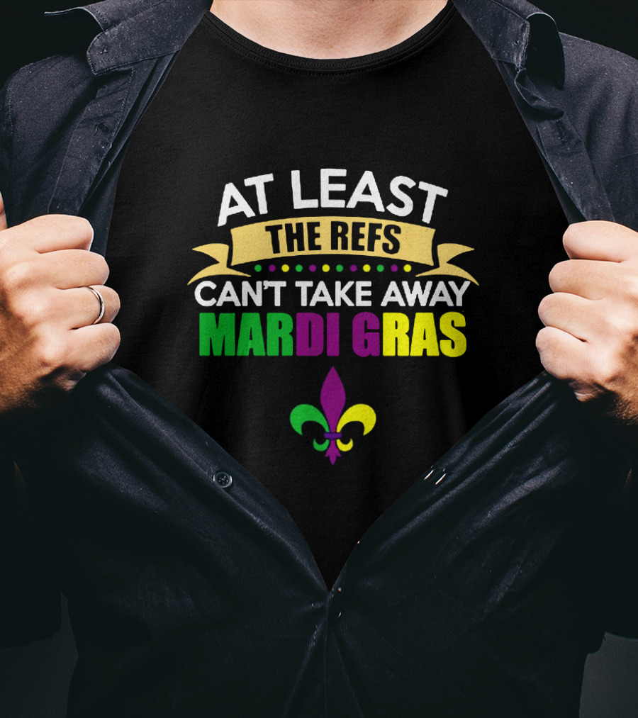 At Least The Refs Can't Take Away Mardi Gras Fleur-de-Lis T-Shirt