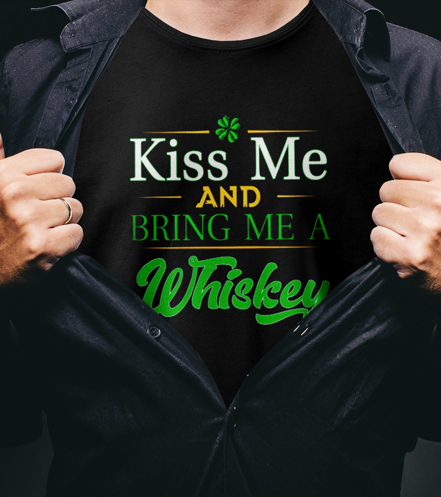 Kiss Me And Bring Me A Whiskey St. Patrick's Day Shamrock T-Shirt