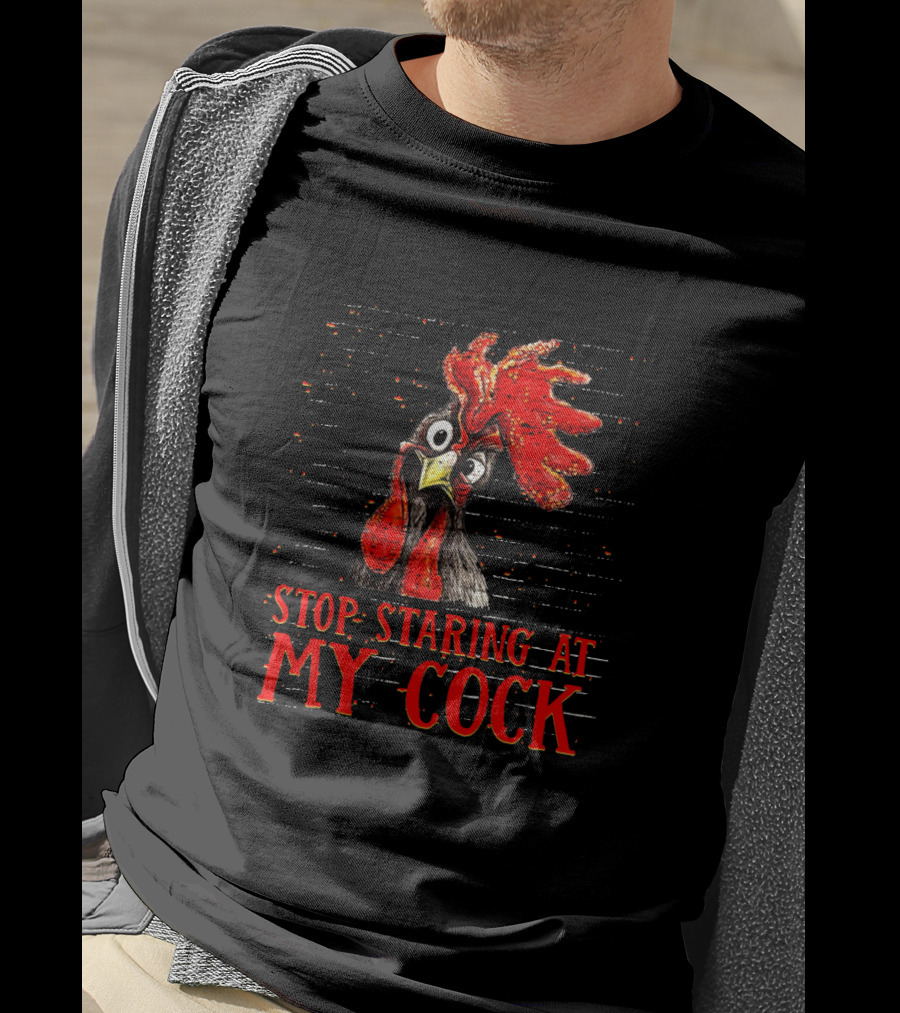 Stop Staring At My Cock Chicken Funny Rooster T-Shirt
