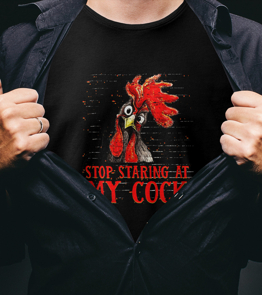 Stop Staring At My Cock Chicken Funny Rooster T-Shirt