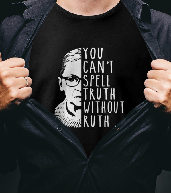 You Can't Spell Truth Without Ruth RBG Iconic Feminist T-Shirt