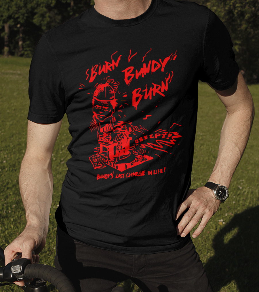 Burn Bundy Burn Bundy's Last Charge In Life Electric Chair Bzzzt T-Shirt