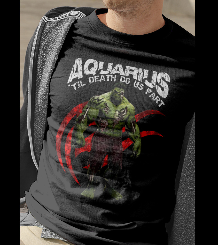 Aquarius Til Death Do Us Part Hulk For Marvel Fans T-Shirt