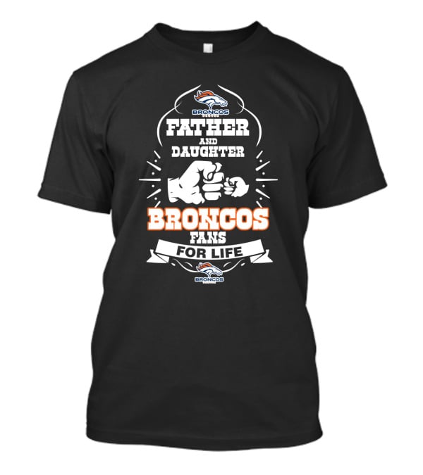 Father And Daughter Broncos Fans For Life T-Shirt
