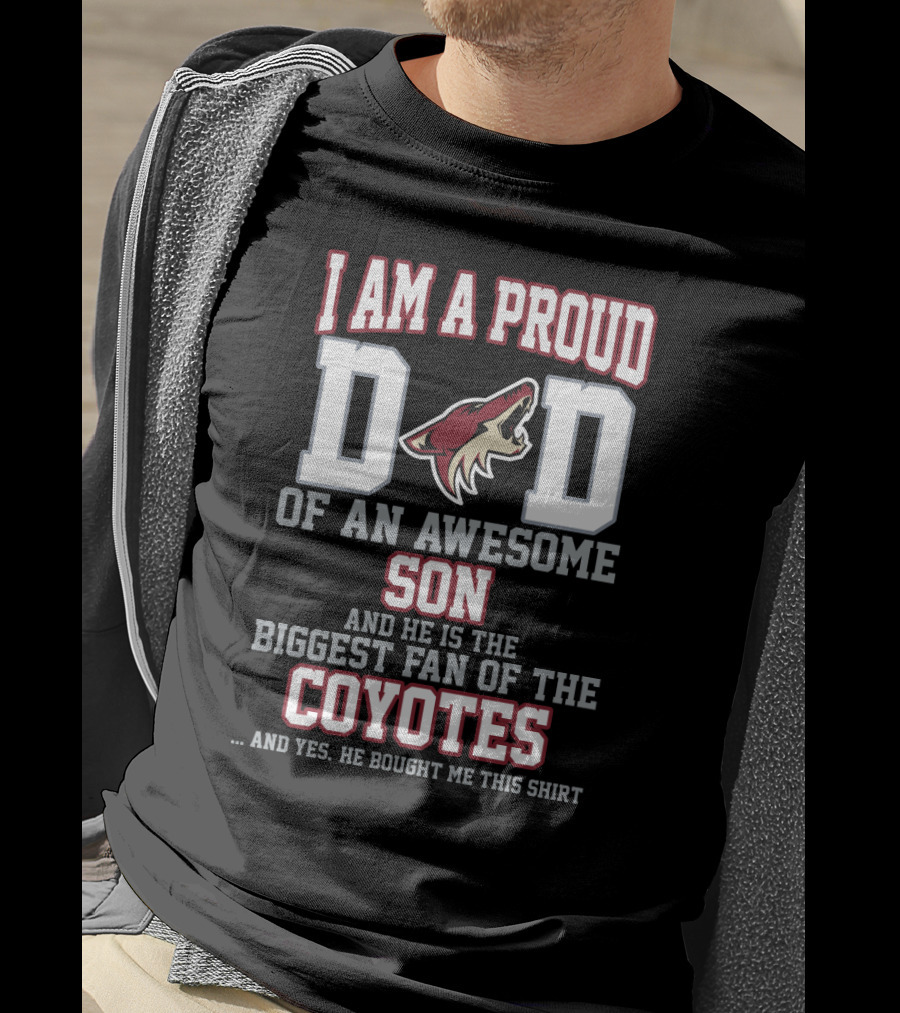 I Am A Proud Dad Of An Awesome Son Biggest Fan Of The Coyotes Arizona Coyotes T-Shirt