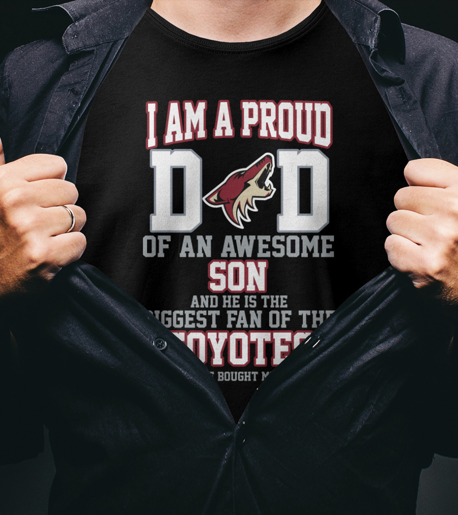 I Am A Proud Dad Of An Awesome Son Biggest Fan Of The Coyotes Arizona Coyotes T-Shirt