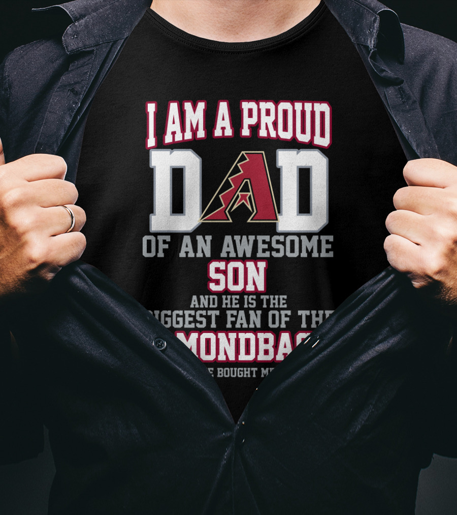 I Am A Proud Dad Of An Awesome Son And He Is The Biggest Fan Of The Diamondbacks T-Shirt