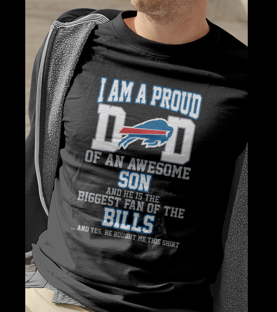 I Am A Proud Dad Of An Awesome Son And He Is The Biggest Fan Of The Bills T-Shirt