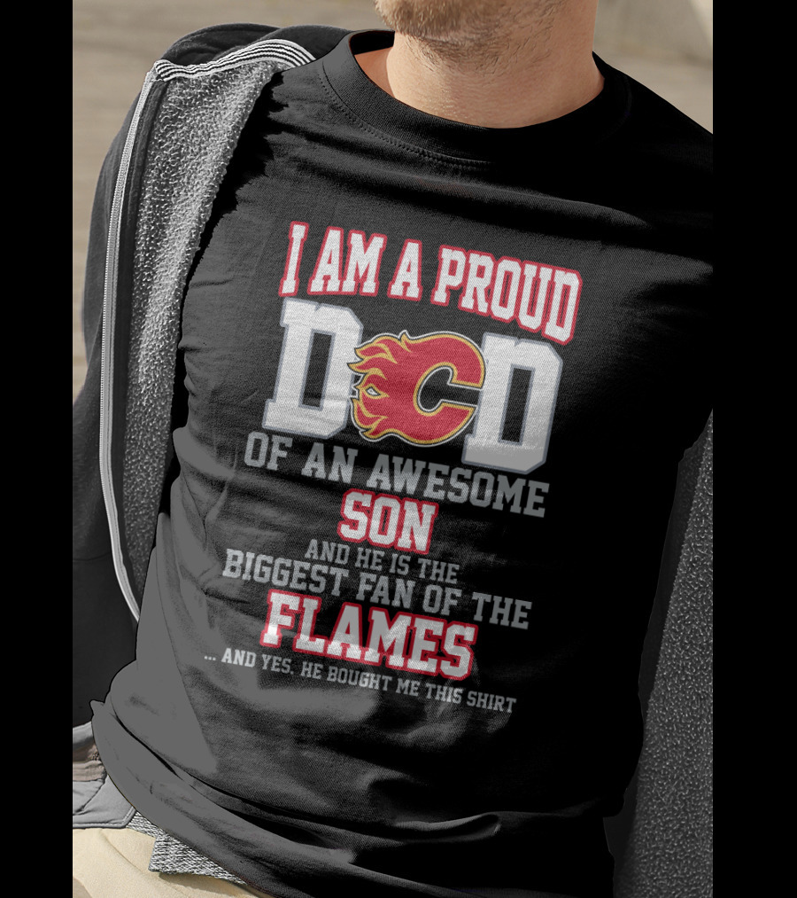 I Am A Proud Dad Of An Awesome Son Biggest Fan Of The Flames Calgary Flames T-Shirt