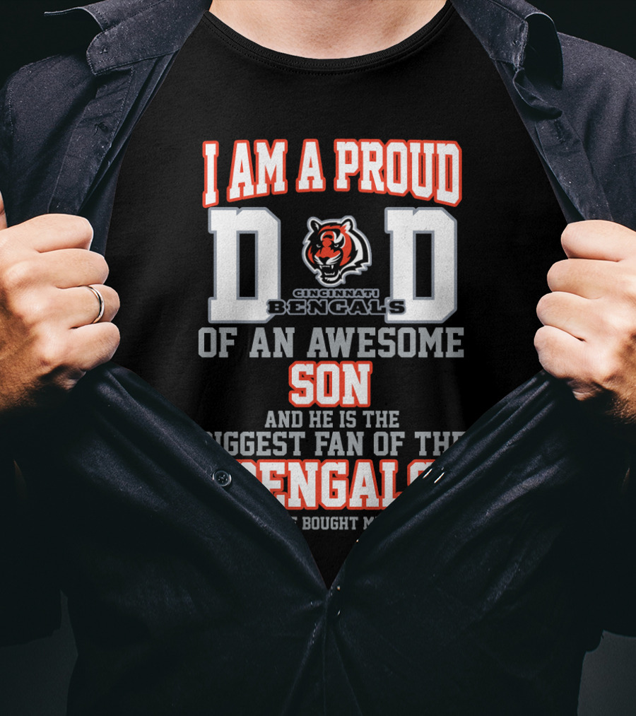 I Am A Proud Dad Of An Awesome Son And He Is The Biggest Fan Of The Cincinnati Bengals T-Shirt