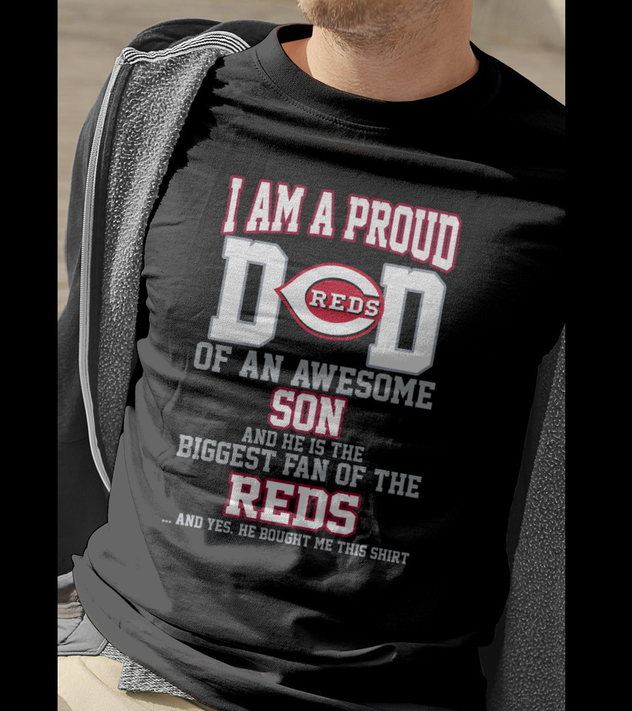 I Am A Proud Reds Dad Of An Awesome Son And He Is The Biggest Fan Of The Reds T-Shirt