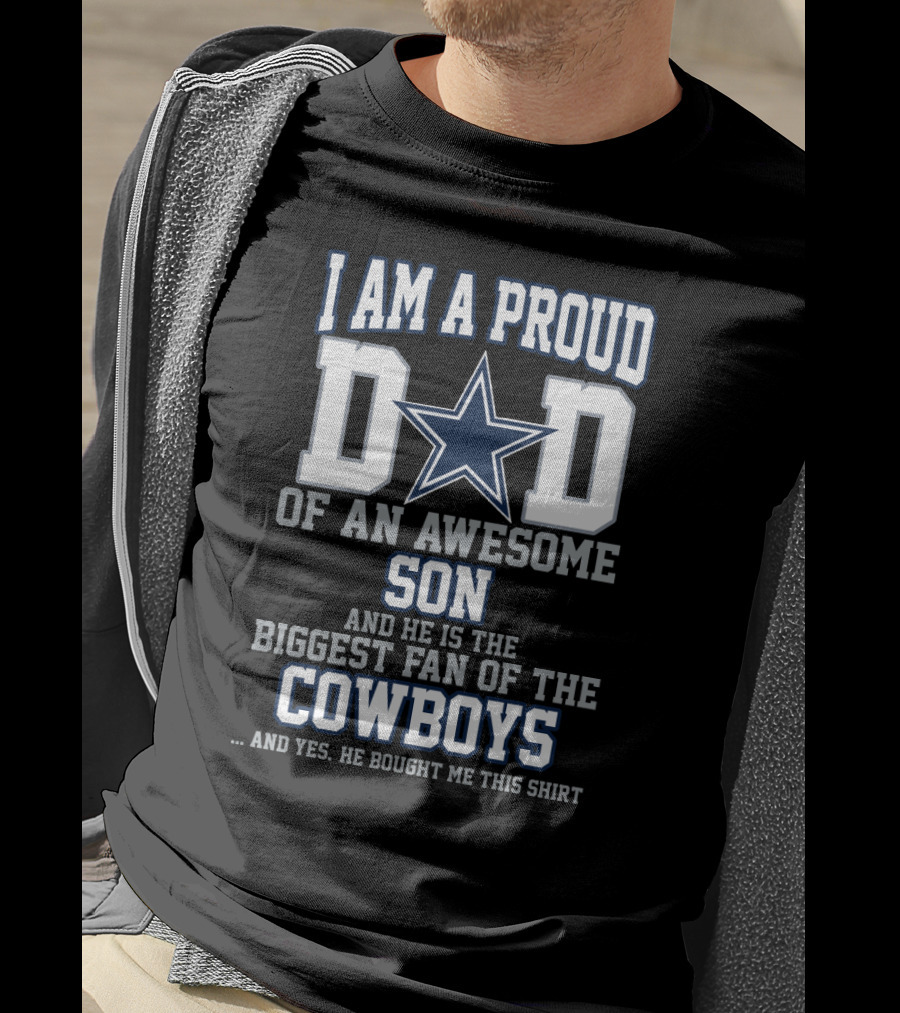 I Am A Proud Dad Of An Awesome Son And He Is The Biggest Fan Of The Cowboys T-Shirt