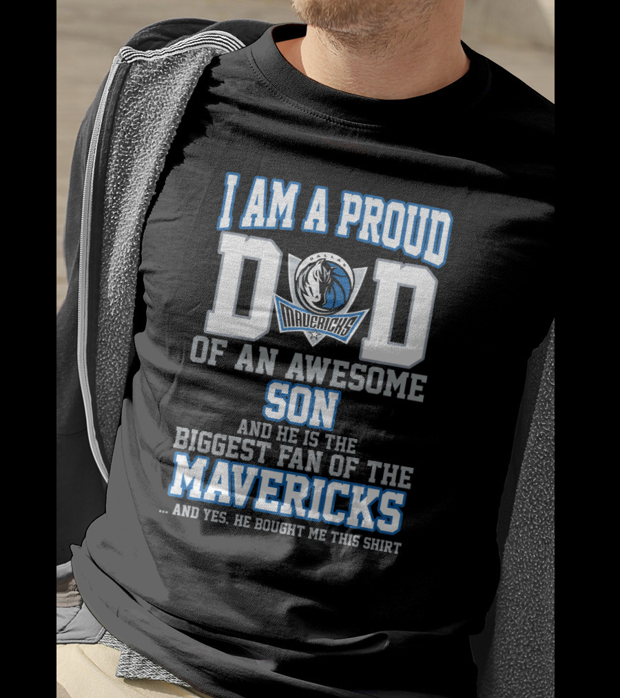 I Am A Proud Dad Of An Awesome Son And He Is The Biggest Fan Of The Mavericks T-Shirt