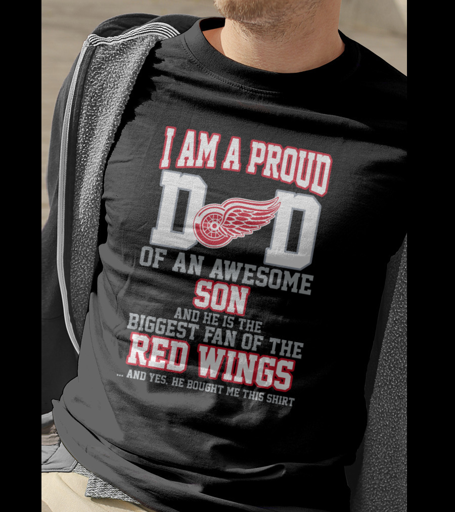 I Am A Proud Dad Of An Awesome Son And He Is The Biggest Fan Of The Red Wings T-Shirt