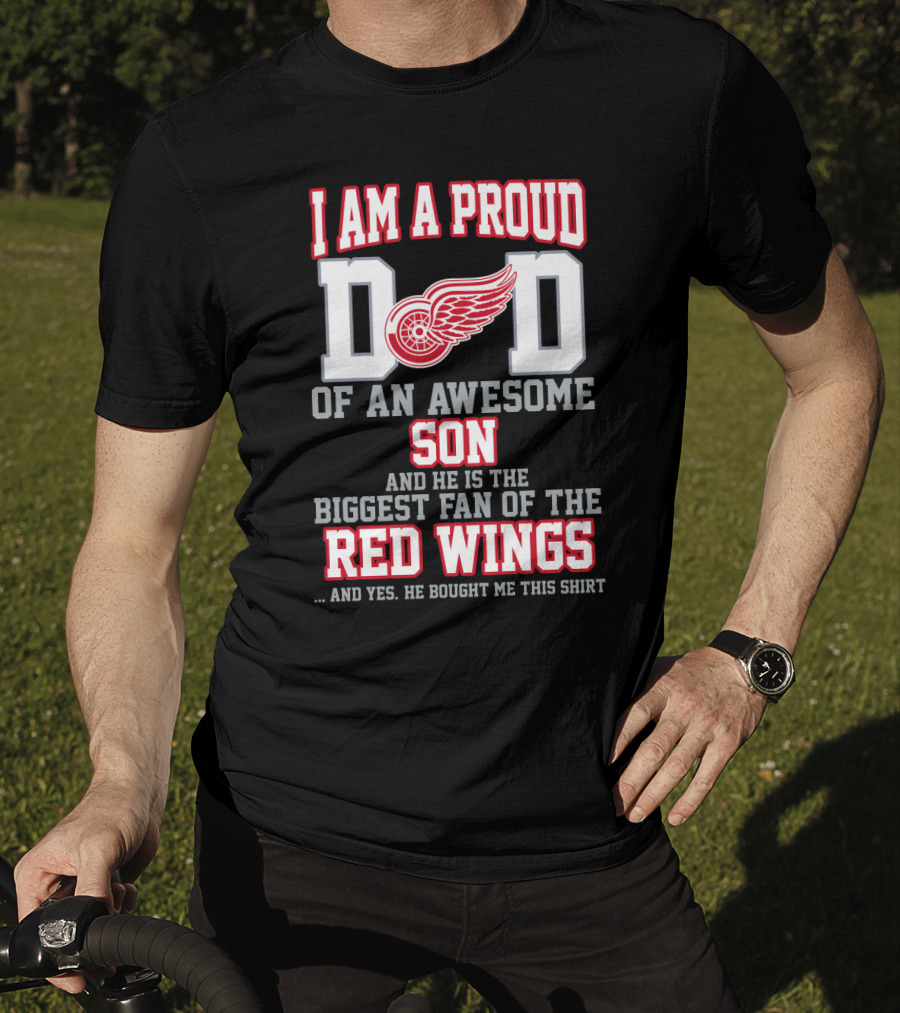 I Am A Proud Dad Of An Awesome Son And He Is The Biggest Fan Of The Red Wings T-Shirt