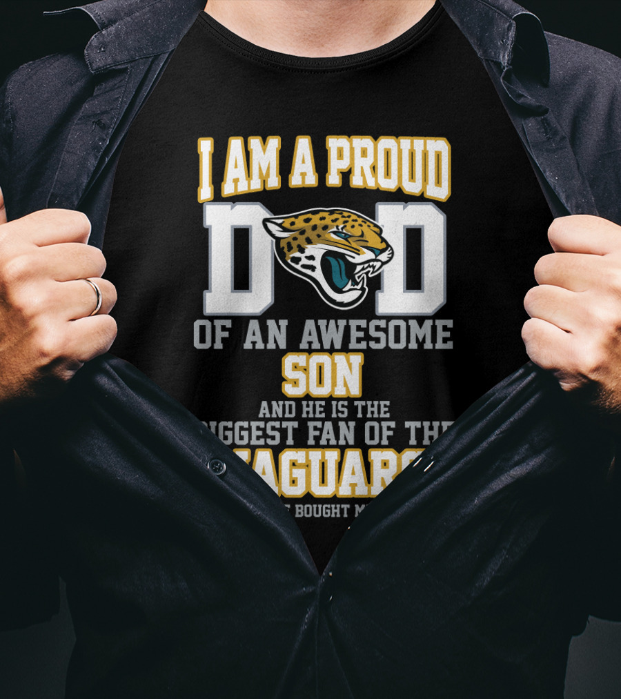 I Am A Proud Dad Of An Awesome Son And He Is The Biggest Fan Of The Jaguars T-Shirt