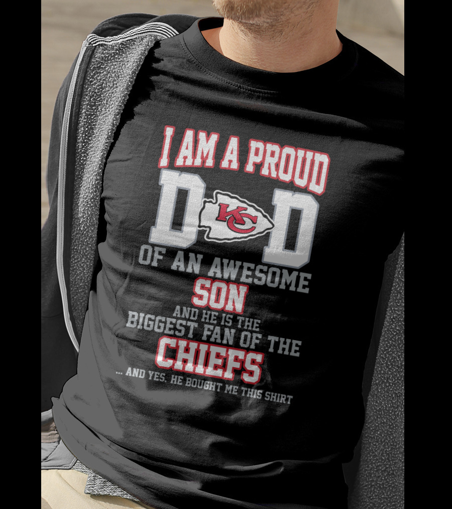I Am A Proud Dad Of An Awesome Son And He Is The Biggest Fan Of The Chiefs Kansas City T-Shirt