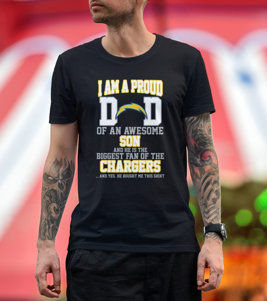 I Am A Proud Dad Of An Awesome Son And He Is The Biggest Fan Of The Chargers T-Shirt