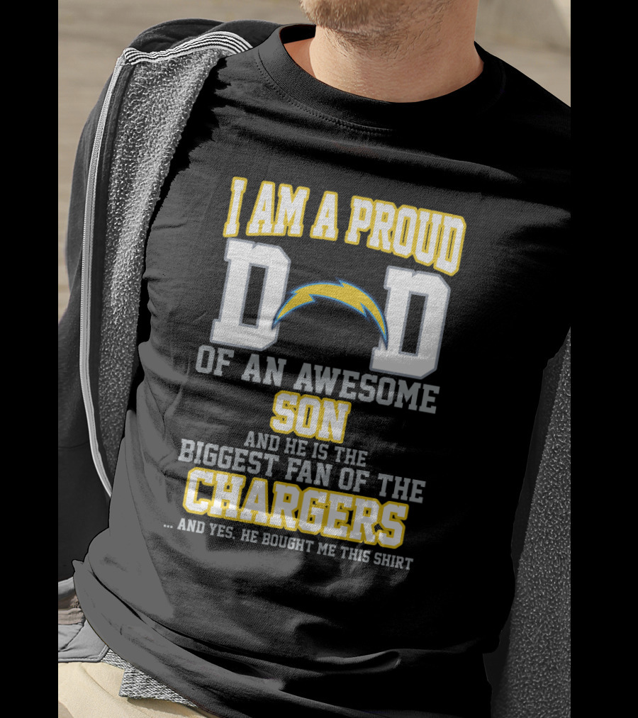 I Am A Proud Dad Of An Awesome Son And He Is The Biggest Fan Of The Chargers T-Shirt