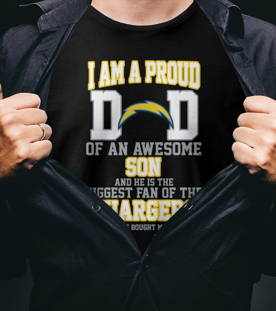 I Am A Proud Dad Of An Awesome Son And He Is The Biggest Fan Of The Chargers T-Shirt