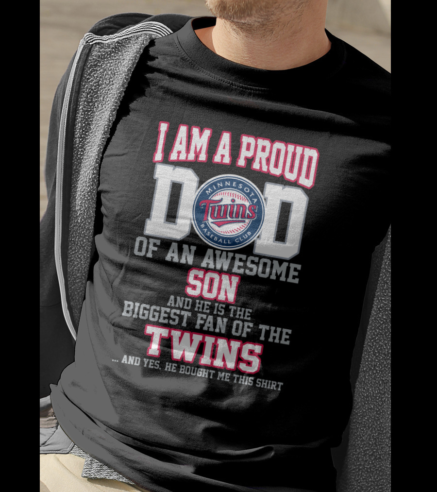 I Am A Proud Dad Of An Awesome Son And He Is The Biggest Fan Of The Minnesota Twins Baseball Club T-Shirt