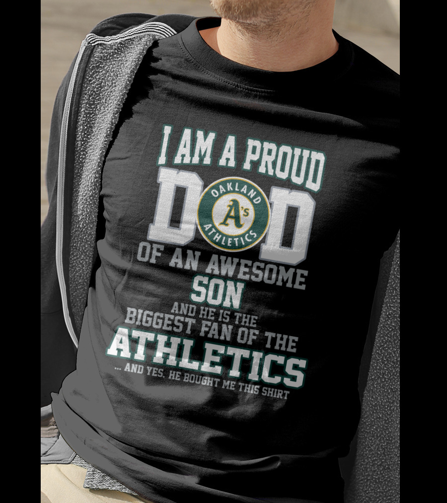 I Am A Proud Dad Of An Awesome Son And He Is The Biggest Fan Of The Oakland Athletics T-Shirt
