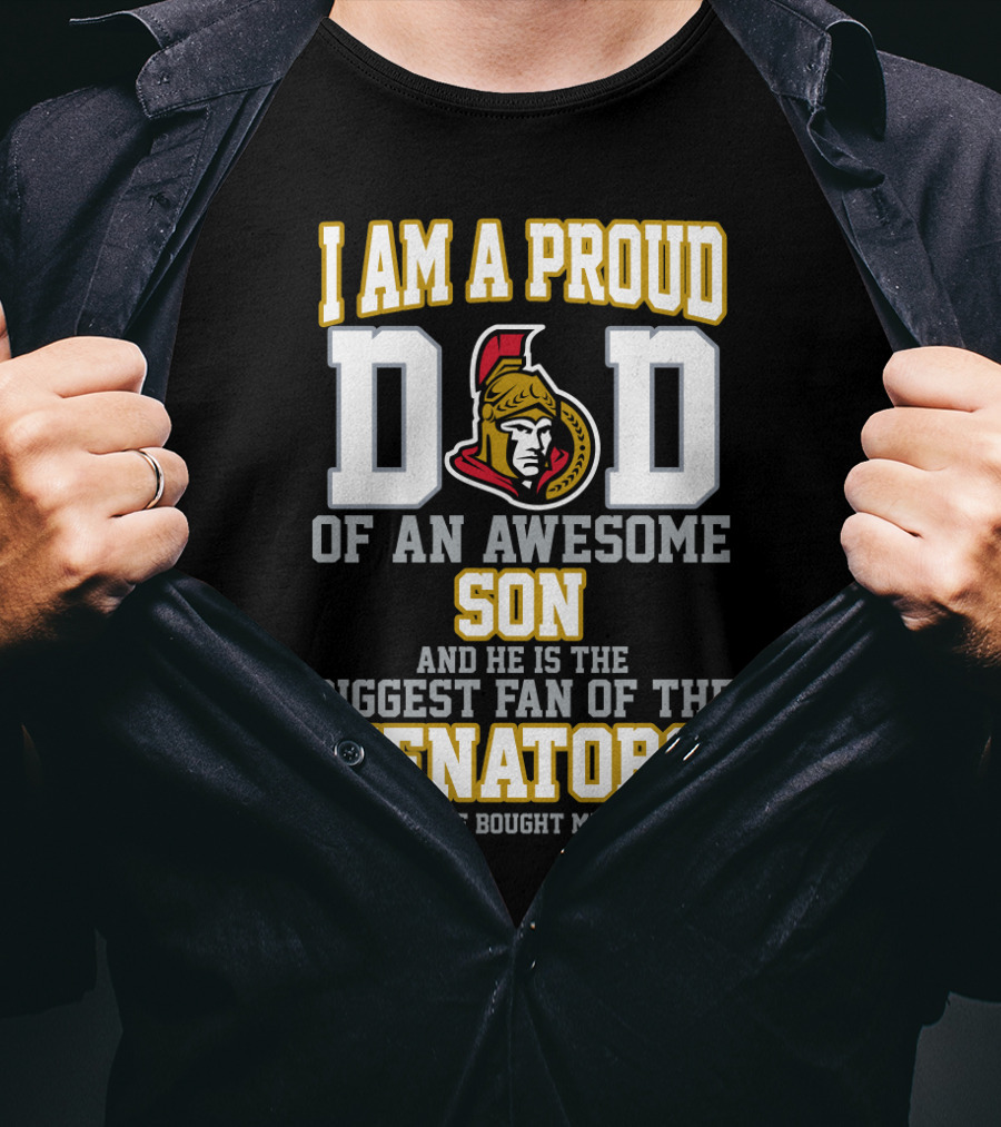 I Am A Proud Dad Of An Awesome Son And He Is The Biggest Fan Of The Senators T-Shirt