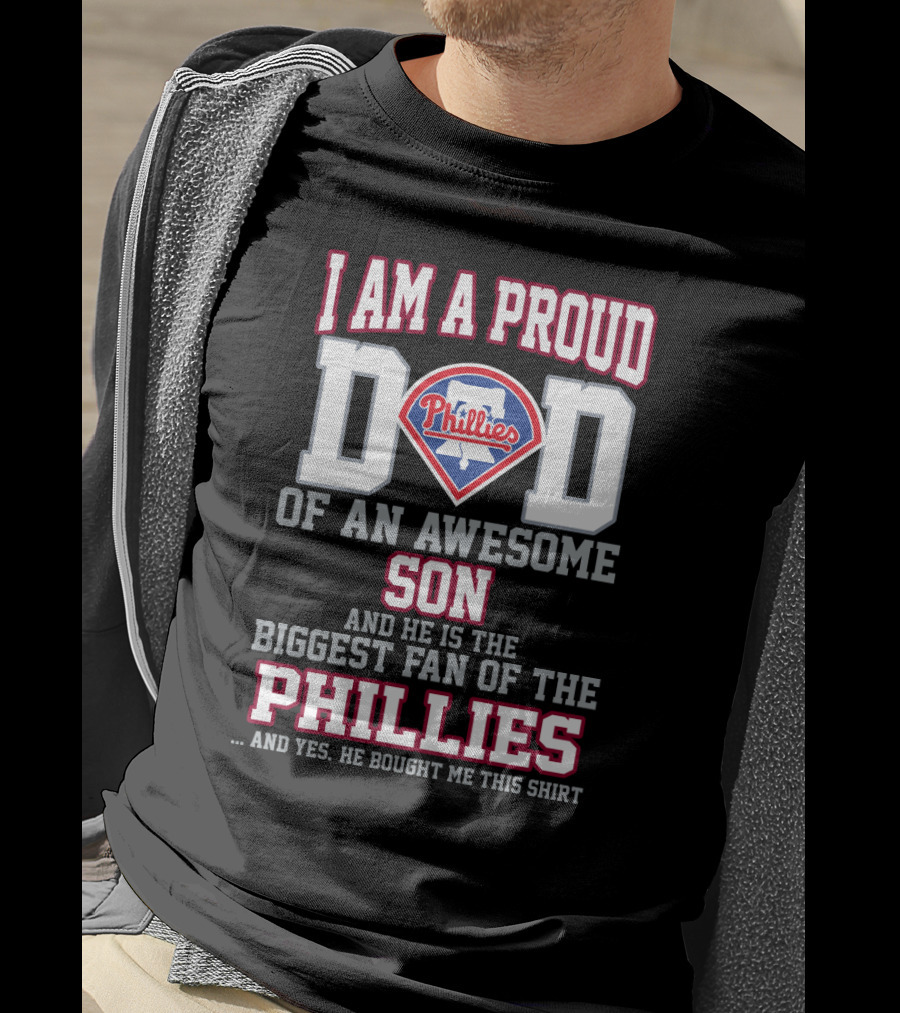 I Am A Proud Dad Of An Awesome Son Biggest Fan Of The Phillies T-Shirt