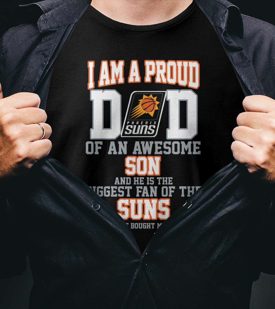 I Am A Proud Dad Phoenix Suns Awesome Son Biggest Fan T-Shirt