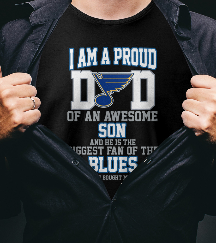 I Am A Proud Dad Of An Awesome Son And He Is The Biggest Fan Of The Blues St. Louis T-Shirt