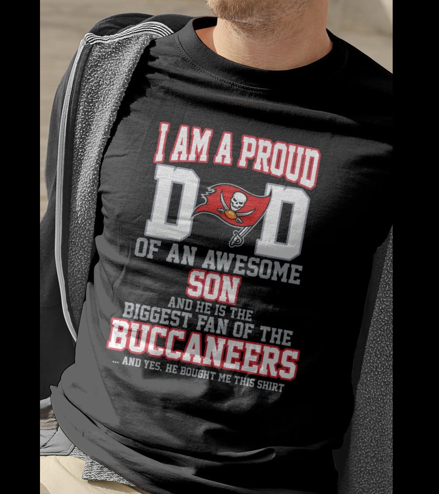 I Am A Proud Dad Of An Awesome Son And He Is The Biggest Fan Of The Buccaneers T-Shirt