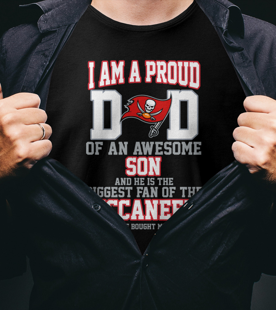 I Am A Proud Dad Of An Awesome Son And He Is The Biggest Fan Of The Buccaneers T-Shirt