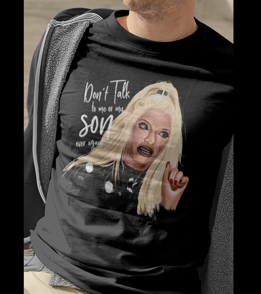 Don't Talk To Me Or My Son Ever Again Angry Erika Jayne T-Shirt