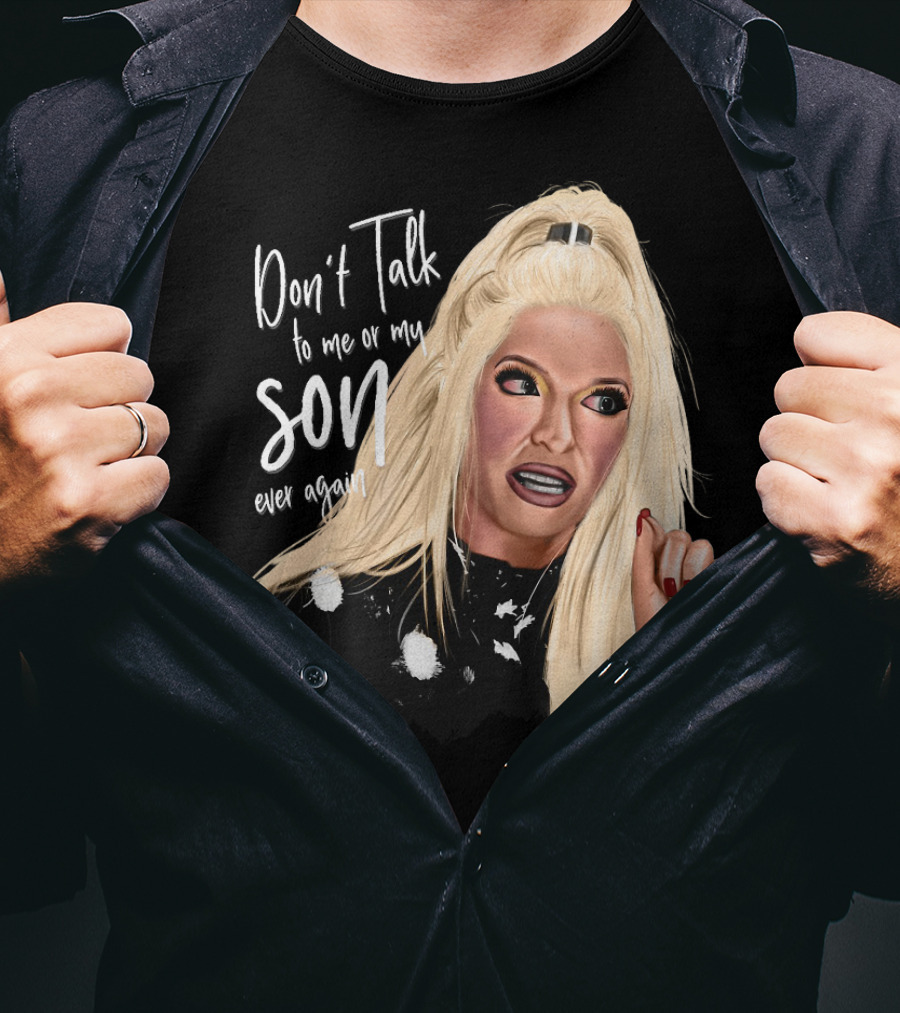 Don't Talk To Me Or My Son Ever Again Angry Erika Jayne T-Shirt