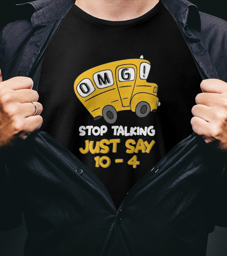 OMG Bus Stop Talking Just Say 10-4 T-Shirt
