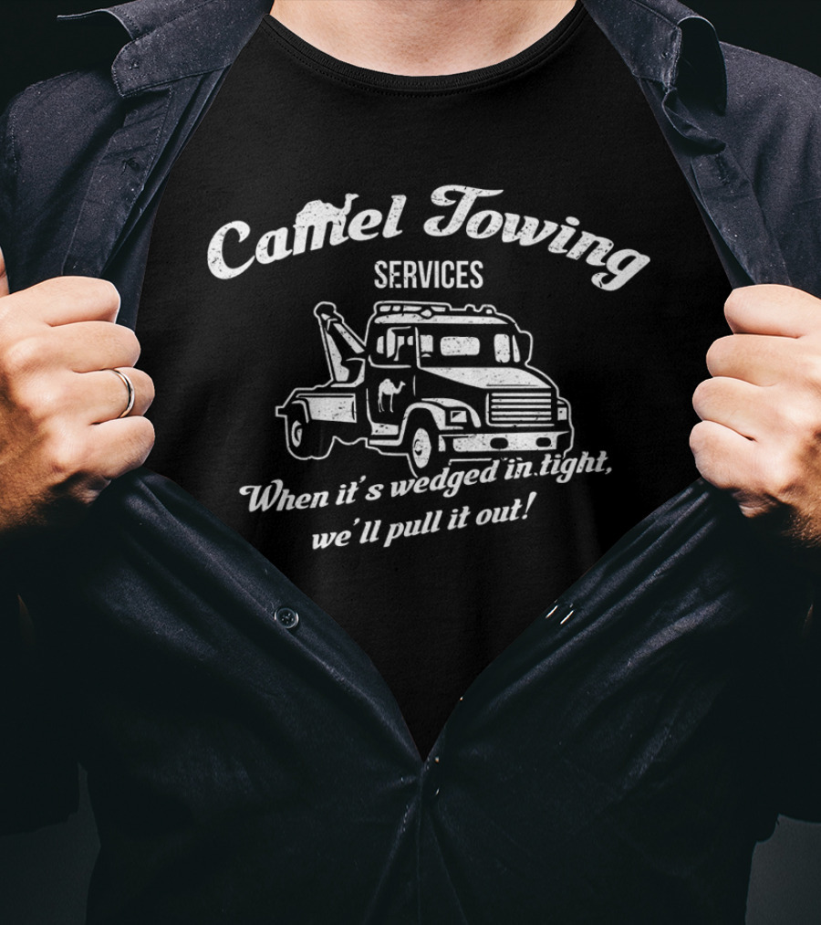 Camel Towing Services When It's Wedged In Tight We'll Pull It Out Tow Truck T-Shirt