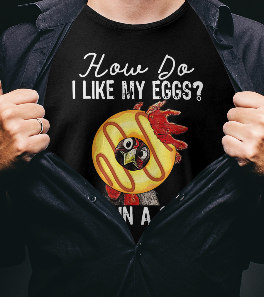 How Do I Like My Eggs Funny Chicken With Cake T-Shirt