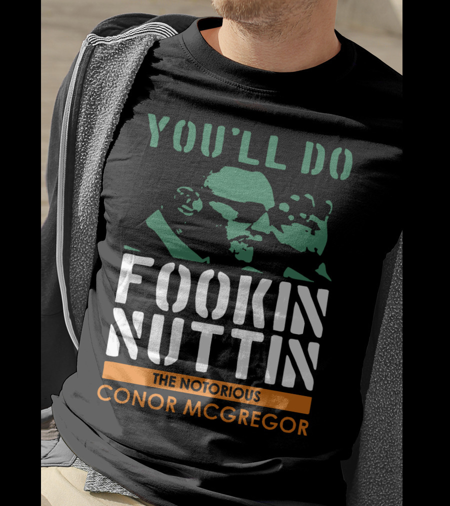 You'll Do Fookin Nuttin The Notorious Conor Mcgregor T-Shirt