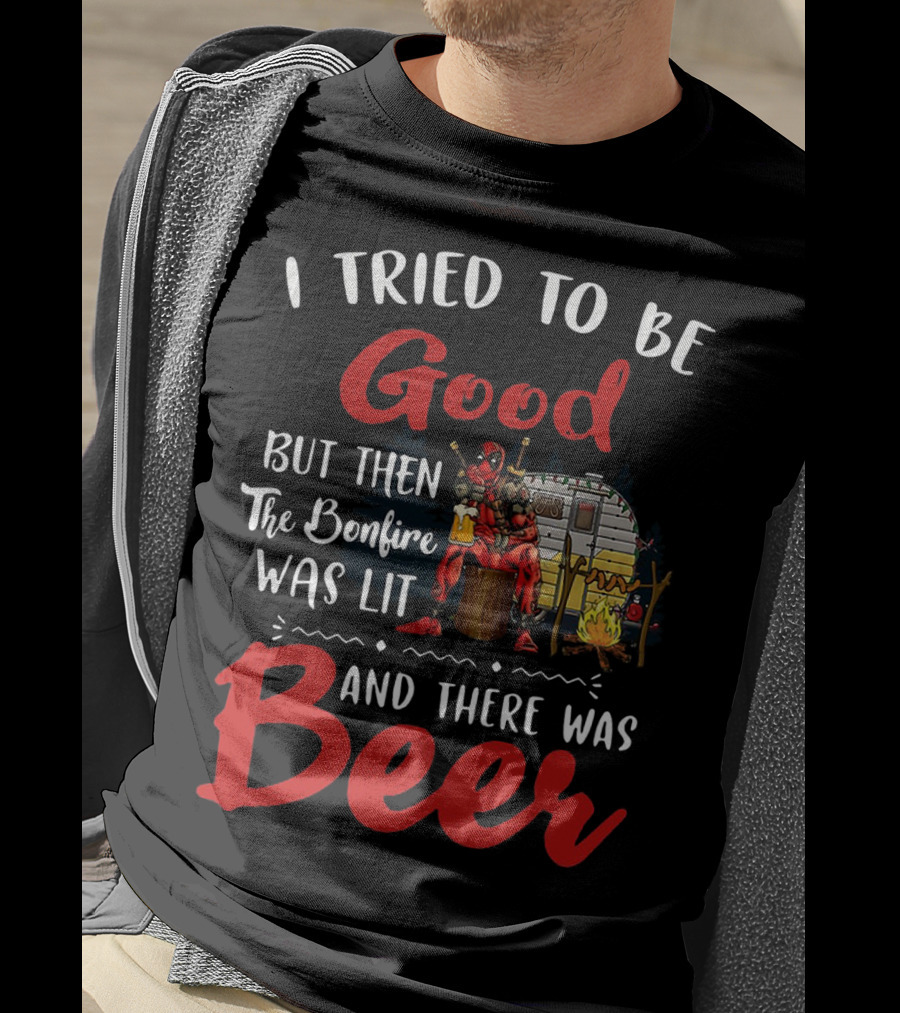 I Tried To Be Good But Then The Bonfire Was Lit And There Was Beer T-Shirt