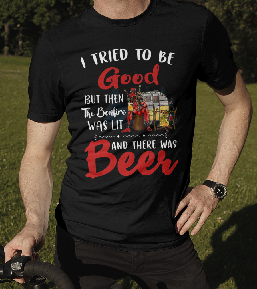 I Tried To Be Good But Then The Bonfire Was Lit And There Was Beer T-Shirt