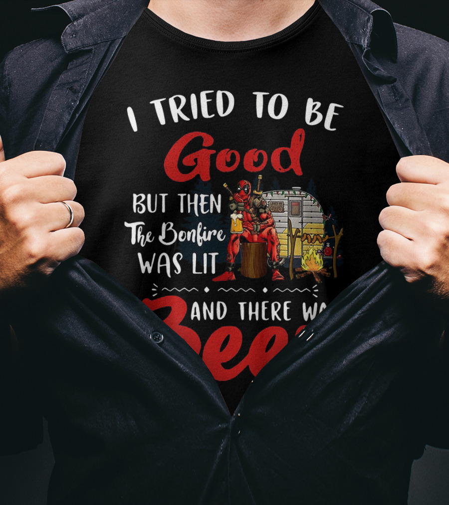 I Tried To Be Good But Then The Bonfire Was Lit And There Was Beer T-Shirt