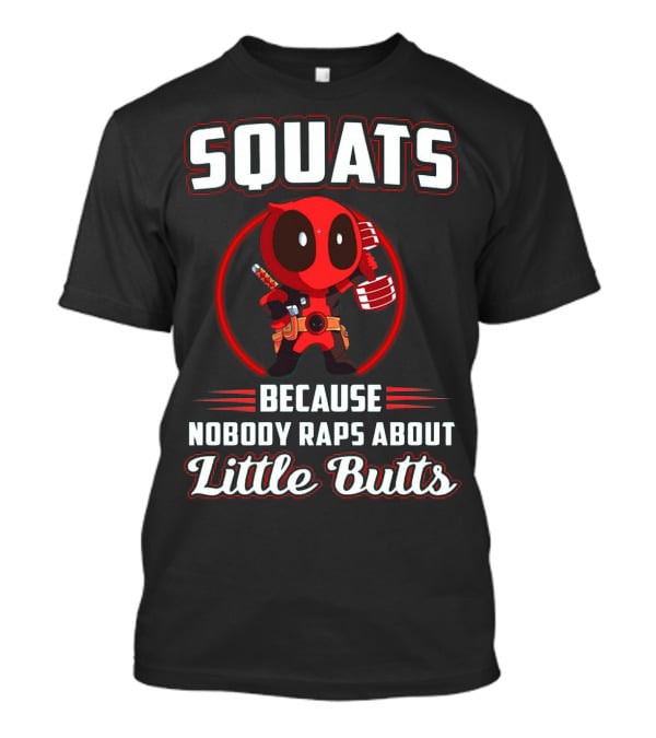 Squats Because Nobody Raps About Little Butts With Deadpool Character T-Shirt