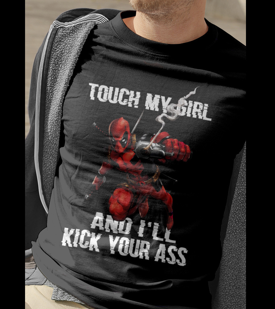 Deadpool Touch My Girl And I'll Kick Your Ass T-Shirt