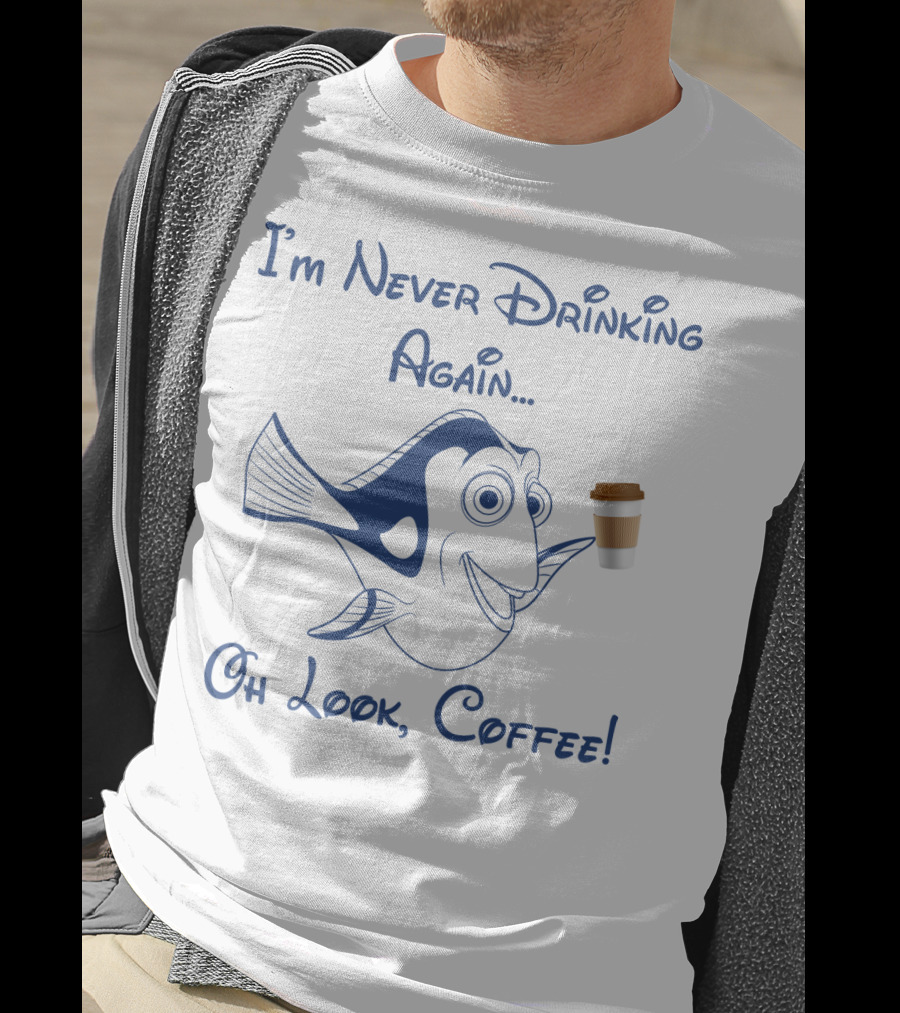 Dory I'm Never Drinking Again Oh Look Coffee Pop Culture Reference T-Shirt