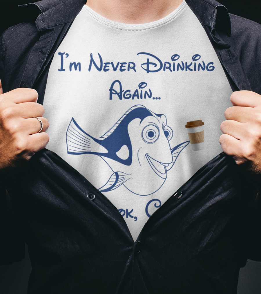 Dory I'm Never Drinking Again Oh Look Coffee Pop Culture Reference T-Shirt